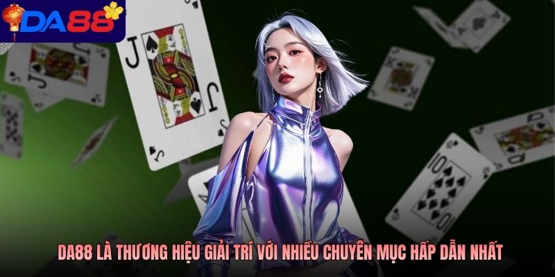 DA88 là thương hiệu giải trí với nhiều chuyên mục hấp dẫn nhất