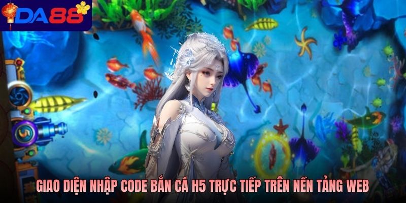 Giao diện nhập Code bắn cá H5 trực tiếp trên nền tảng web