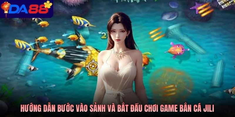 Hướng dẫn bước vào sảnh và bắt đầu chơi game bắn cá Jili