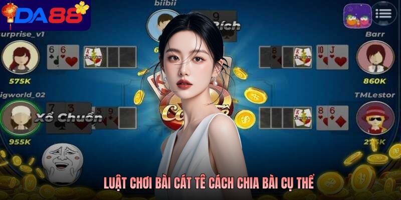 Luật chơi bài Cát Tê cách chia bài cụ thể