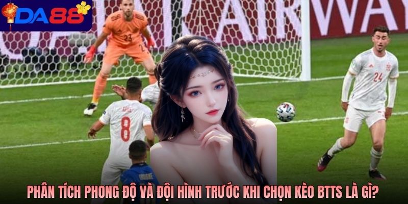Phân tích phong độ và đội hình trước khi chọn kèo BTTS là gì
