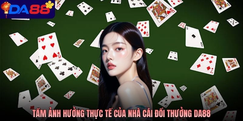 Tầm ảnh hưởng thực tế của nhà cái đổi thưởng DA88