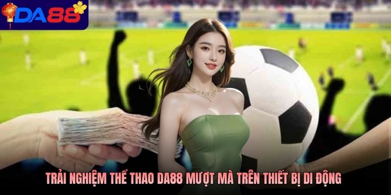 Trải nghiệm thể thao Da88 mượt mà trên thiết bị di động